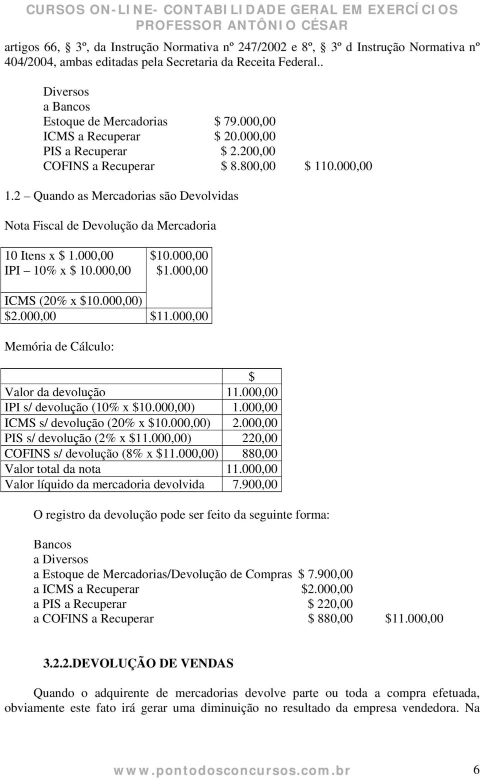 2 Quando as Mercadorias são Devolvidas Nota Fiscal de Devolução da Mercadoria 10 Itens x $ 1.000,00 IPI 10% x $ 10.000,00 $10.000,00 $1.000,00 ICMS (20% x $10.000,00) $2.000,00 $11.