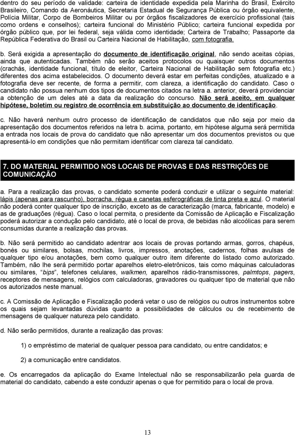 expedida por órgão público que, por lei federal, seja válida como identidade; Carteira de Trabalho; Passaporte da República Federativa do Brasil ou Carteira Nacional de Habilitação, com fotografia. b.