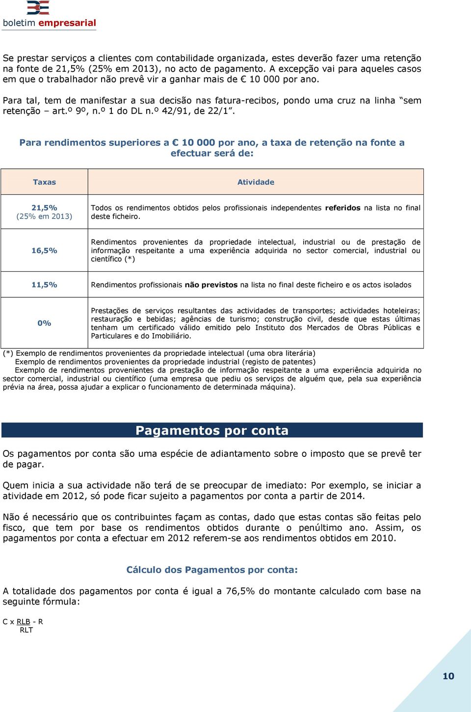 Para tal, tem de manifestar a sua decisão nas fatura-recibos, pondo uma cruz na linha sem retenção art.º 9º, n.º 1 do DL n.º 42/91, de 22/1.