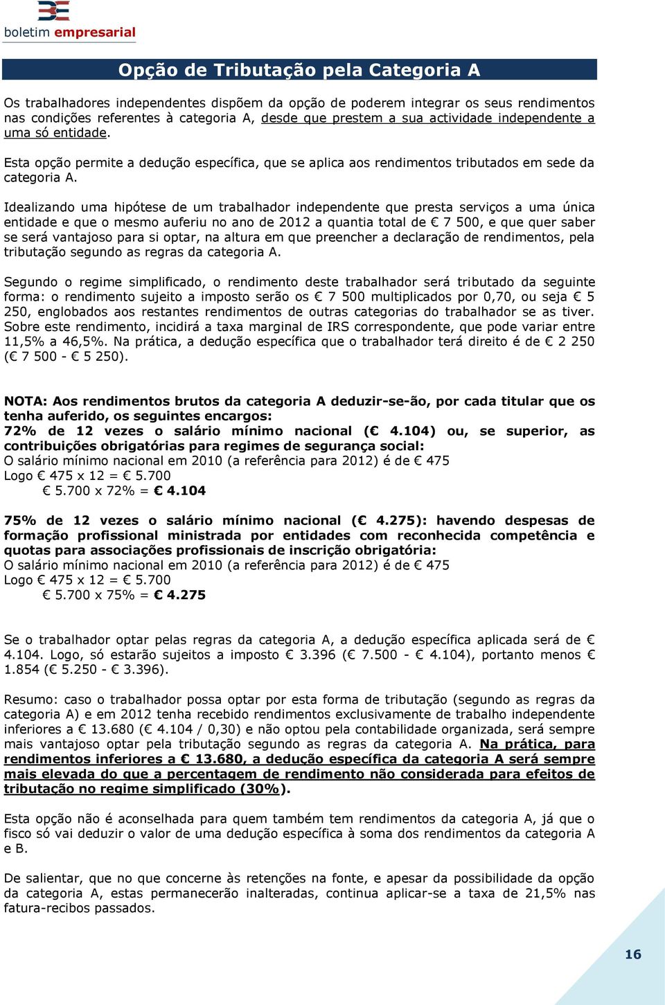 Idealizando uma hipótese de um trabalhador independente que presta serviços a uma única entidade e que o mesmo auferiu no ano de 2012 a quantia total de 7 500, e que quer saber se será vantajoso para