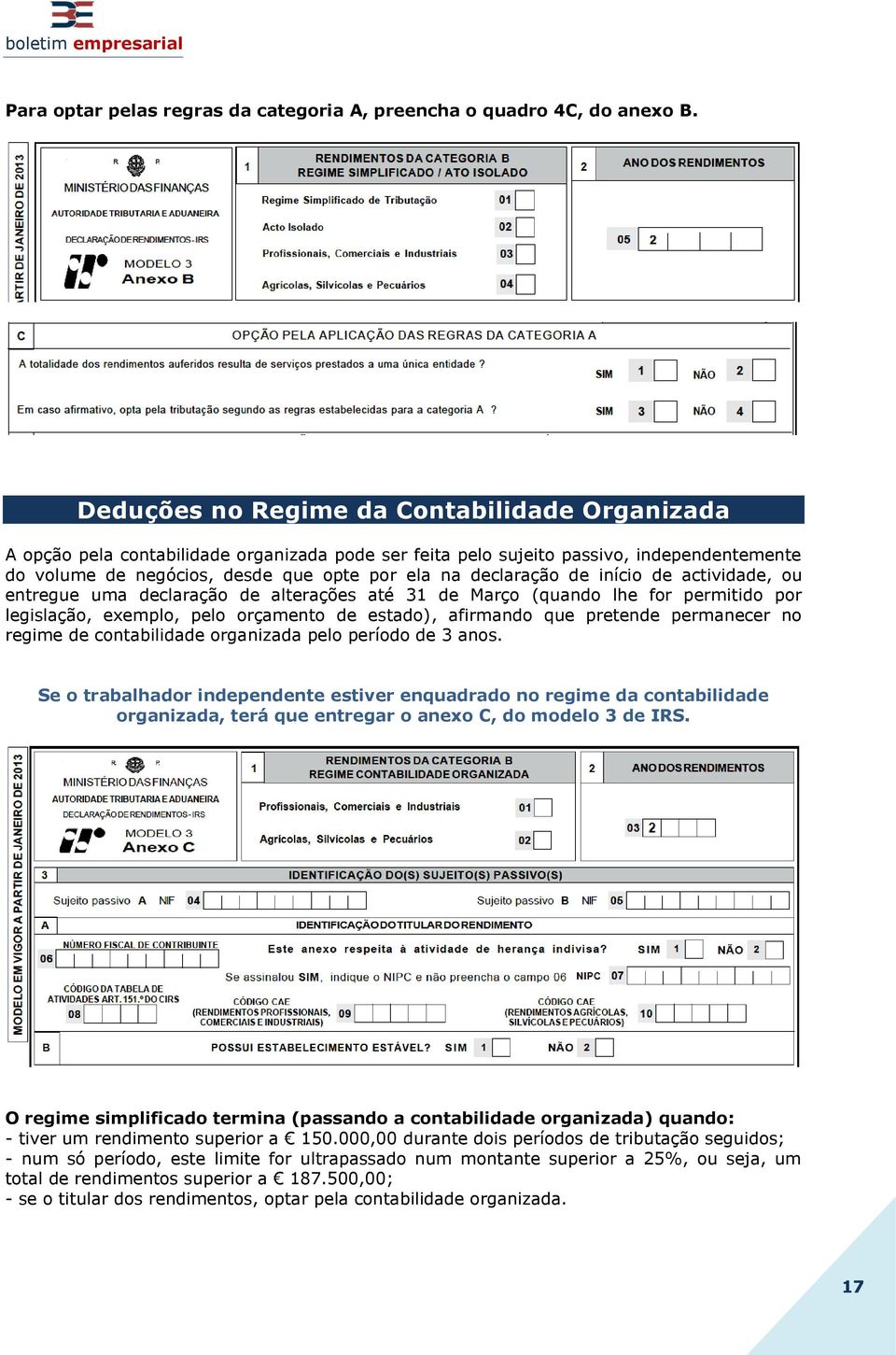 de início de actividade, ou entregue uma declaração de alterações até 31 de Março (quando lhe for permitido por legislação, exemplo, pelo orçamento de estado), afirmando que pretende permanecer no