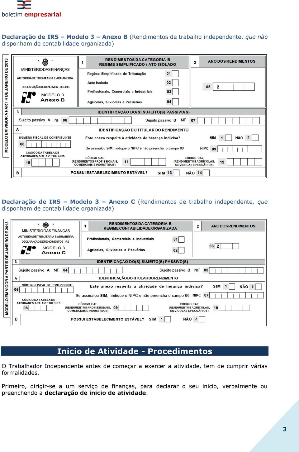 Atividade - Procedimentos O Trabalhador Independente antes de começar a exercer a atividade, tem de cumprir várias formalidades.