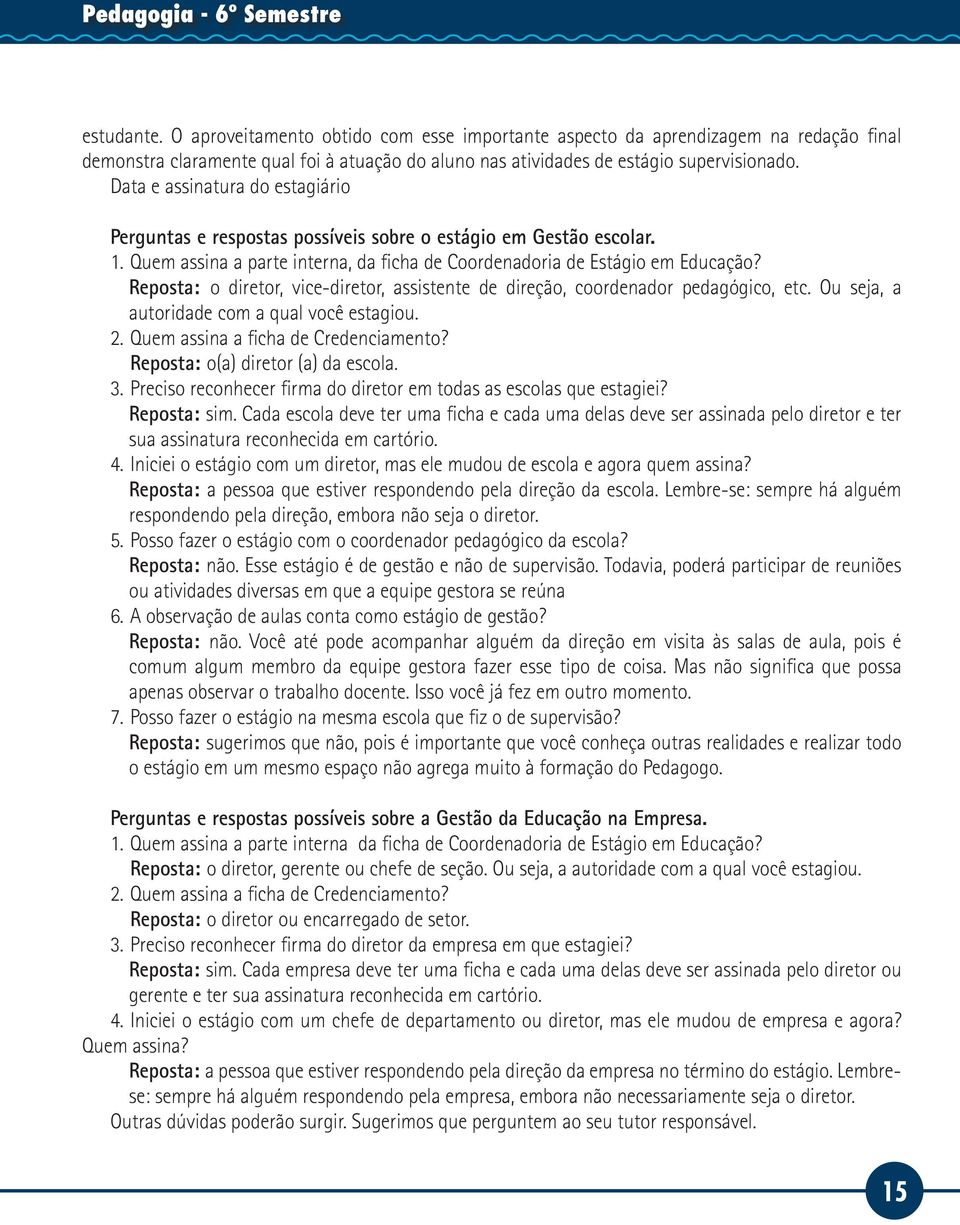 Data e assinatura do estagiário Perguntas e respostas possíveis sobre o estágio em Gestão escolar. 1. Quem assina a parte interna, da ficha de Coordenadoria de Estágio em Educação?