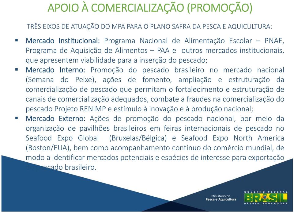 de fomento, ampliação e estruturação da comercialização de pescado que permitam o fortalecimento e estruturação de canais de comercialização adequados, combate a fraudes na comercialização do pescado