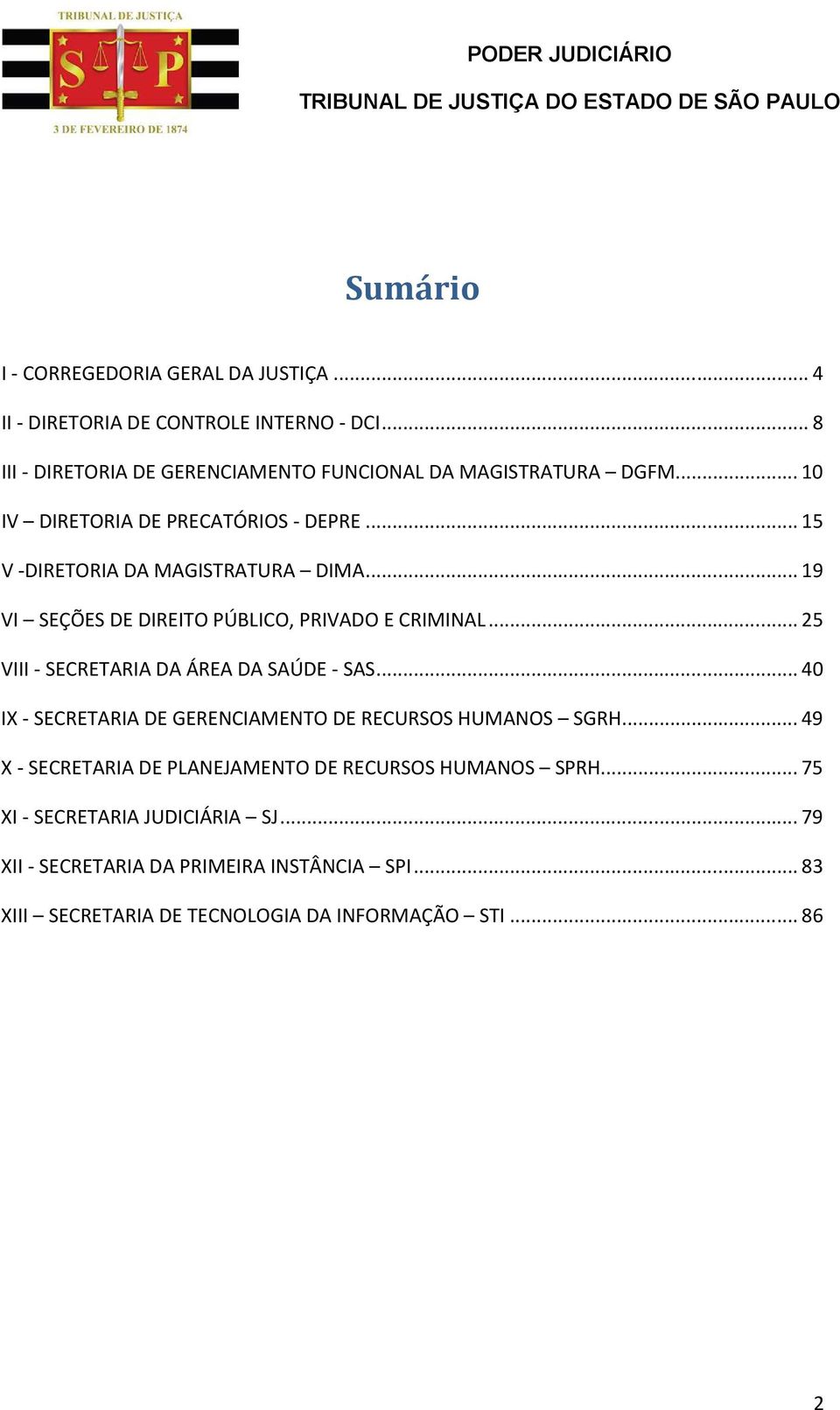 .. 19 VI SEÇÕES DE DIREITO PÚBLICO, PRIVADO E CRIMINAL... 25 VIII - SECRETARIA DA ÁREA DA SAÚDE - SAS.