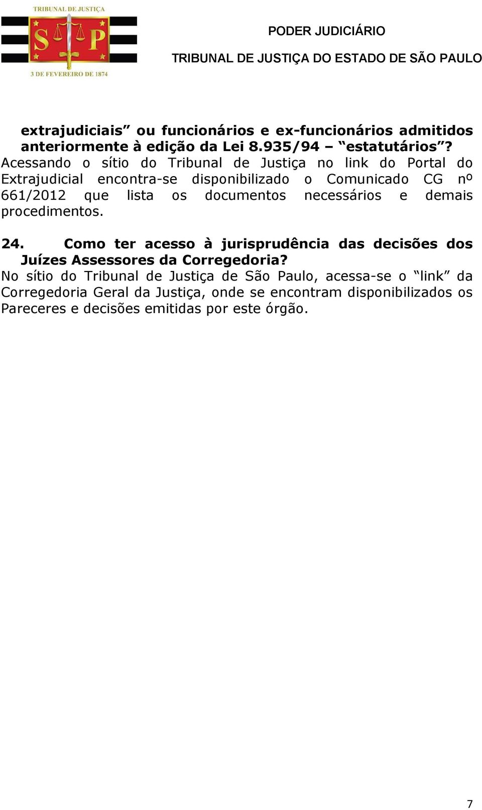 os documentos necessários e demais procedimentos. 24. Como ter acesso à jurisprudência das decisões dos Juízes Assessores da Corregedoria?