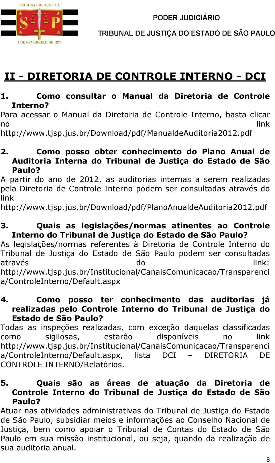 A partir do ano de 2012, as auditorias internas a serem realizadas pela Diretoria de Controle Interno podem ser consultadas através do link http://www.tjsp.jus.