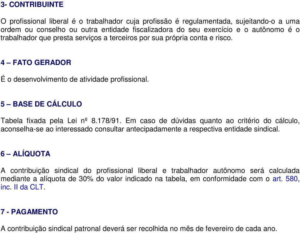 Em caso de dúvidas quanto ao critério do cálculo, aconselha-se ao interessado consultar antecipadamente a respectiva entidade sindical.