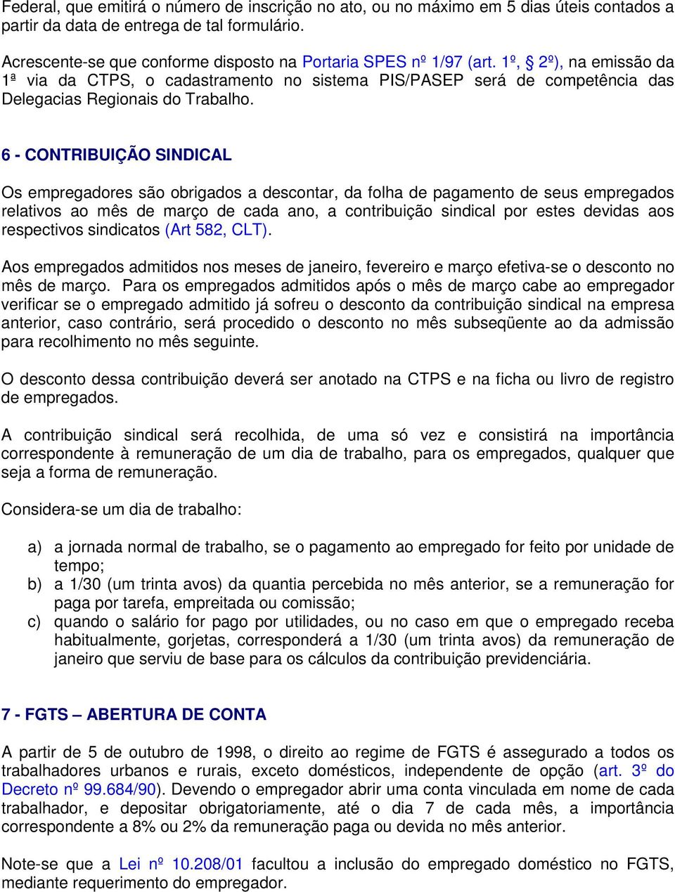 6 - CONTRIBUIÇÃO SINDICAL Os empregadores são obrigados a descontar, da folha de pagamento de seus empregados relativos ao mês de março de cada ano, a contribuição sindical por estes devidas aos