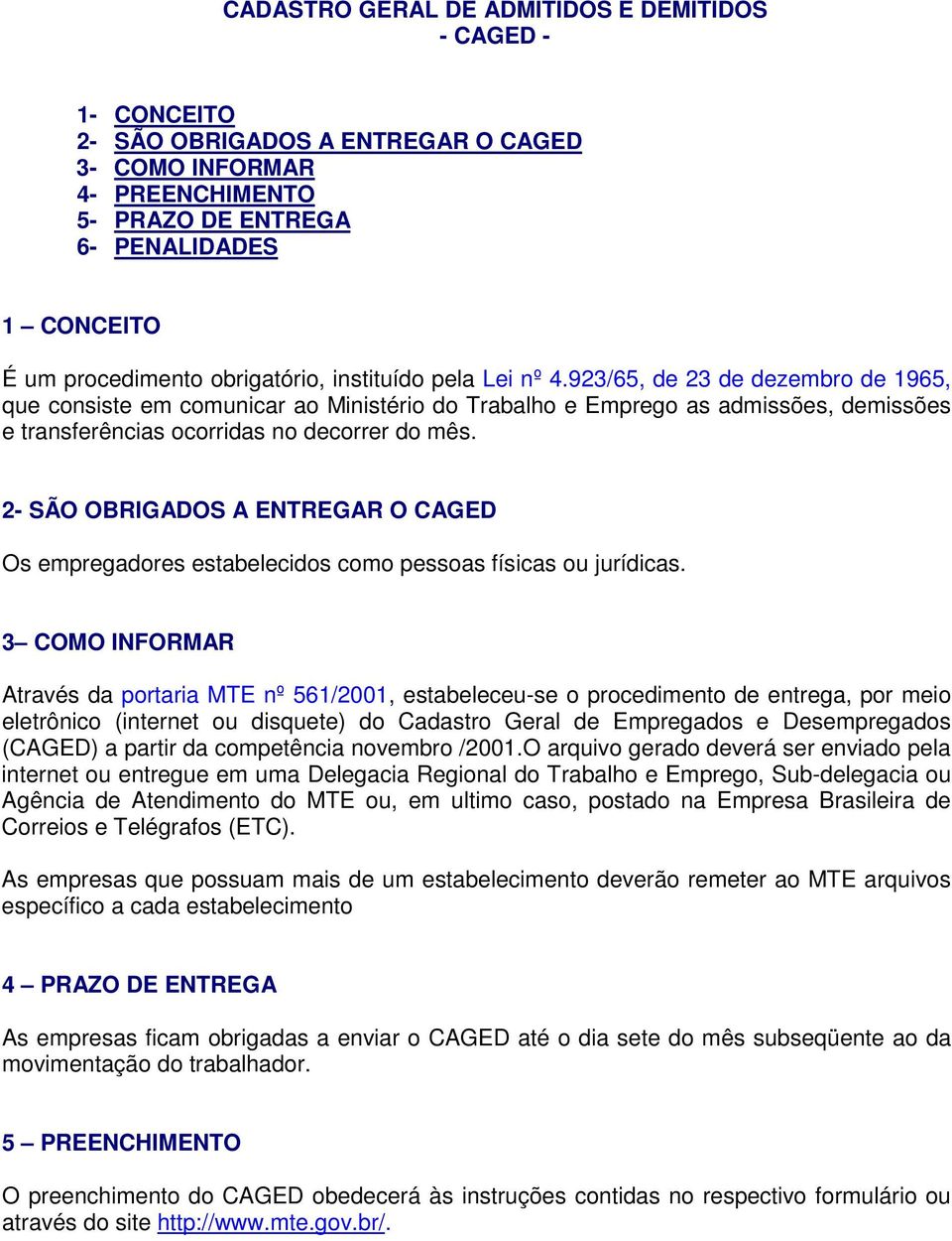 923/65, de 23 de dezembro de 1965, que consiste em comunicar ao Ministério do Trabalho e Emprego as admissões, demissões e transferências ocorridas no decorrer do mês.