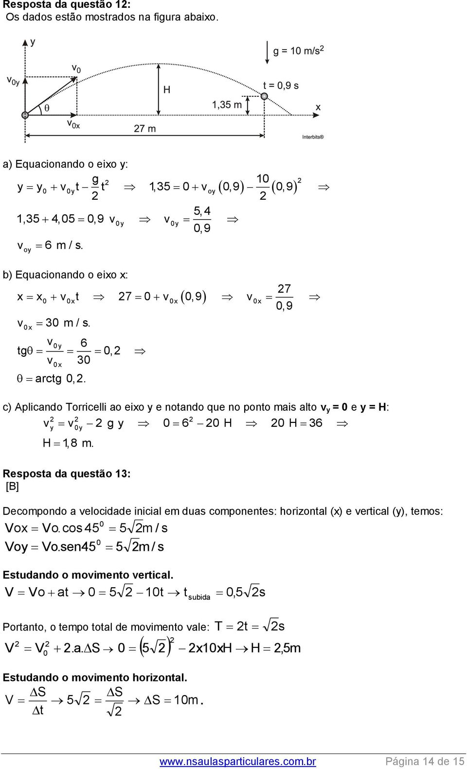 c) Aplicando Torricelli ao eixo y e notando que no ponto mais alto v y = 0 e y = H: v v g y 0 6 0 H 0 H 36 y 0y H 1,8 m.