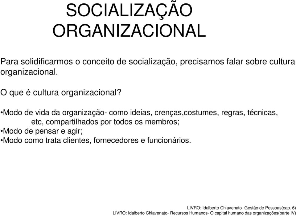 Modo de vida da organização- como ideias, crenças,costumes, regras, técnicas, etc, compartilhados por todos os membros; Modo