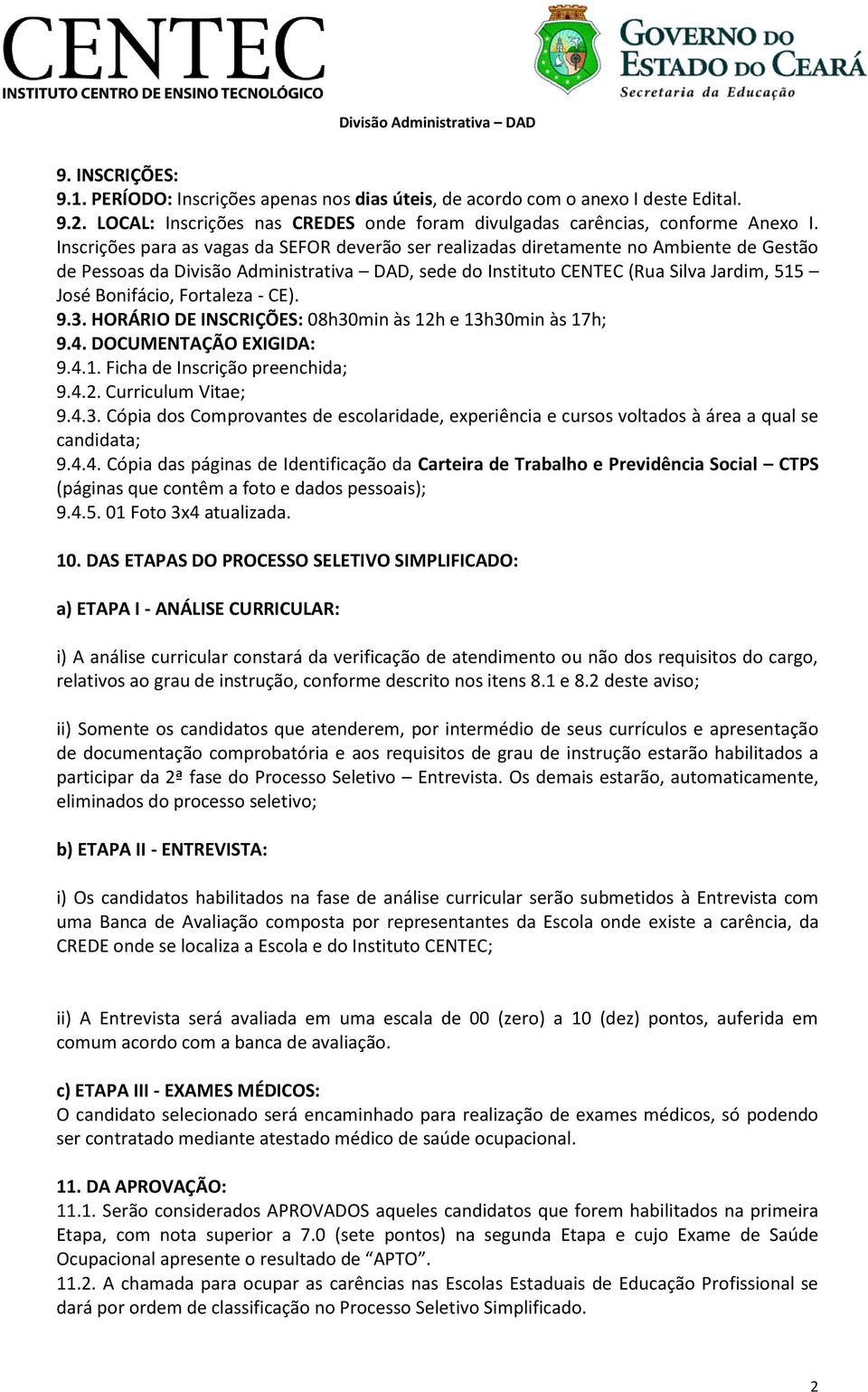 Inscrições para as vagas da SEFOR deverão ser realizadas diretamente no Ambiente de Gestão de Pessoas da Divisão Administrativa DAD, sede do Instituto CENTEC (Rua Silva Jardim, 515 José Bonifácio,