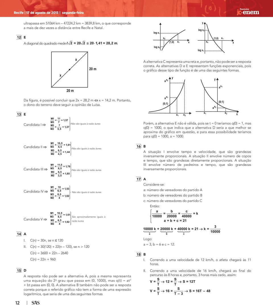 As alternativas D e E representam funções exponenciais, pois o gráfico desse tipo de função é de uma das seguintes formas. Da figura, é possível concluir que 2x = 28,2 m x = 14,2 m.