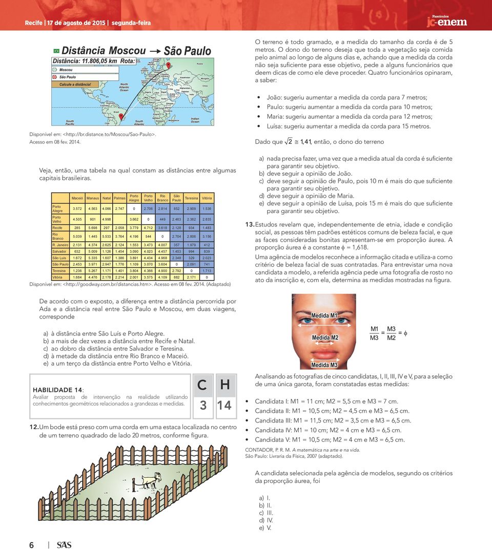 deem dicas de como ele deve proceder. Quatro funcionários opinaram, a saber: Disponível em: <http://br.distance.to/moscou/sao-paulo>. Acesso em 08 fev. 2014.