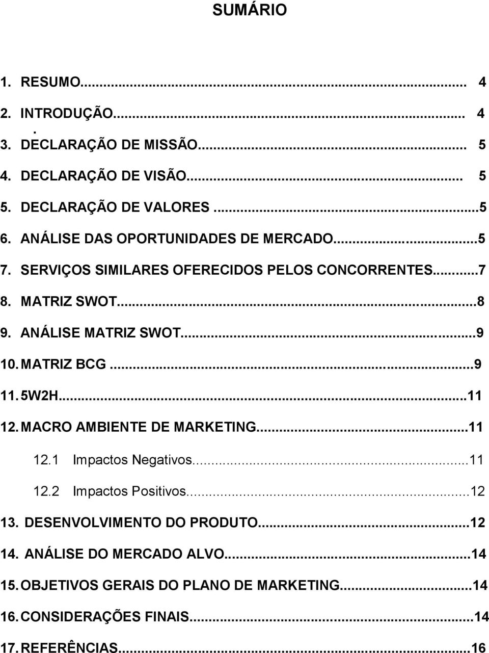 ..9 10. MATRIZ BCG...9 11. 5W2H...11 12. MACRO AMBIENTE DE MARKETING...11 12.1 Impactos Negativos...11 12.2 Impactos Positivos...12 13.