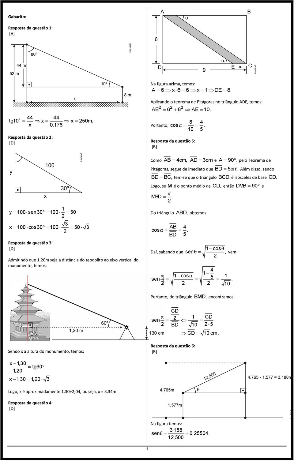 tems: AE 6 8 AE. 8 4 Prtant, cs α. 5 Respsta da questã 5: Cm AB 4cm, AD cm e A 90, pel Terema de Pitágras, segue de imediat que BD 5cm.