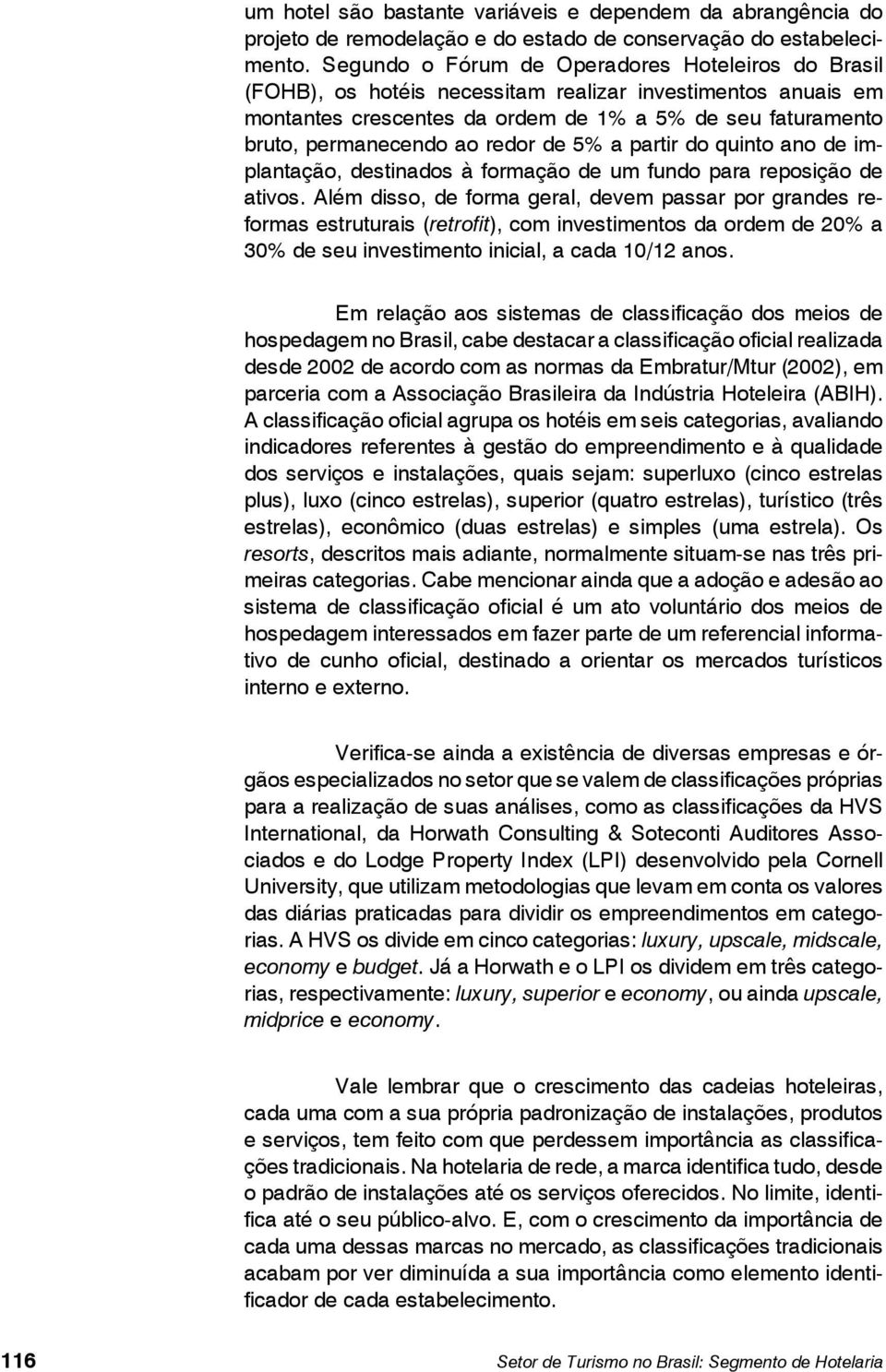 redor de 5% a partir do quinto ano de implantação, destinados à formação de um fundo para reposição de ativos.