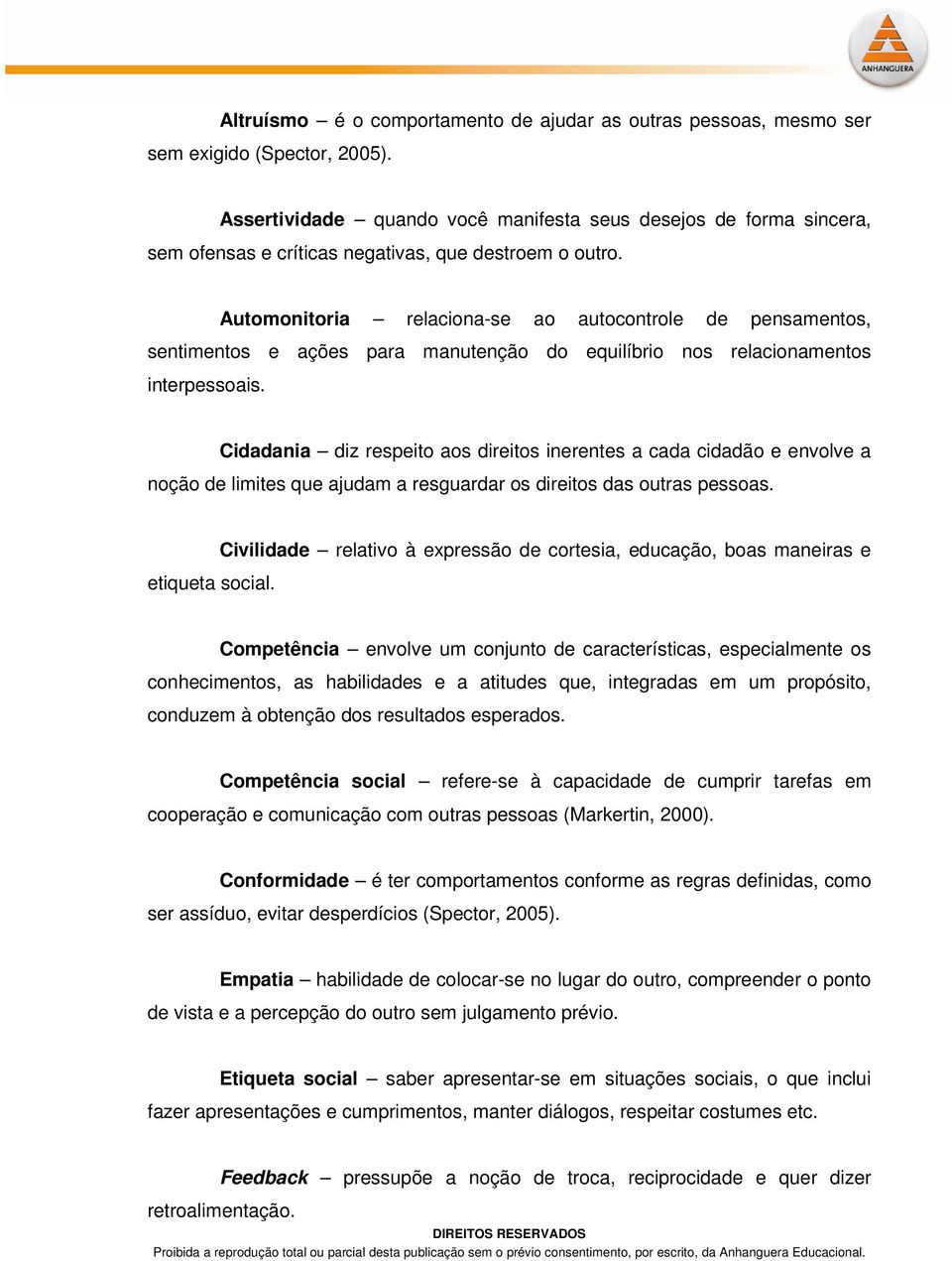 Automonitoria relaciona-se ao autocontrole de pensamentos, sentimentos e ações para manutenção do equilíbrio nos relacionamentos interpessoais.