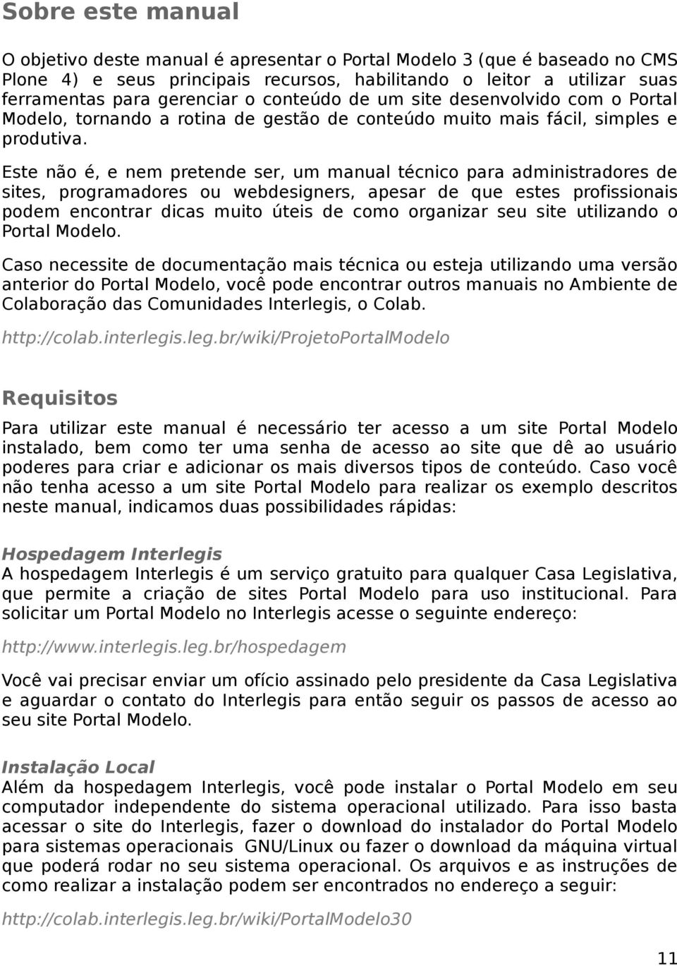 Este não é, e nem pretende ser, um manual técnico para administradores de sites, programadores ou webdesigners, apesar de que estes profissionais podem encontrar dicas muito úteis de como organizar