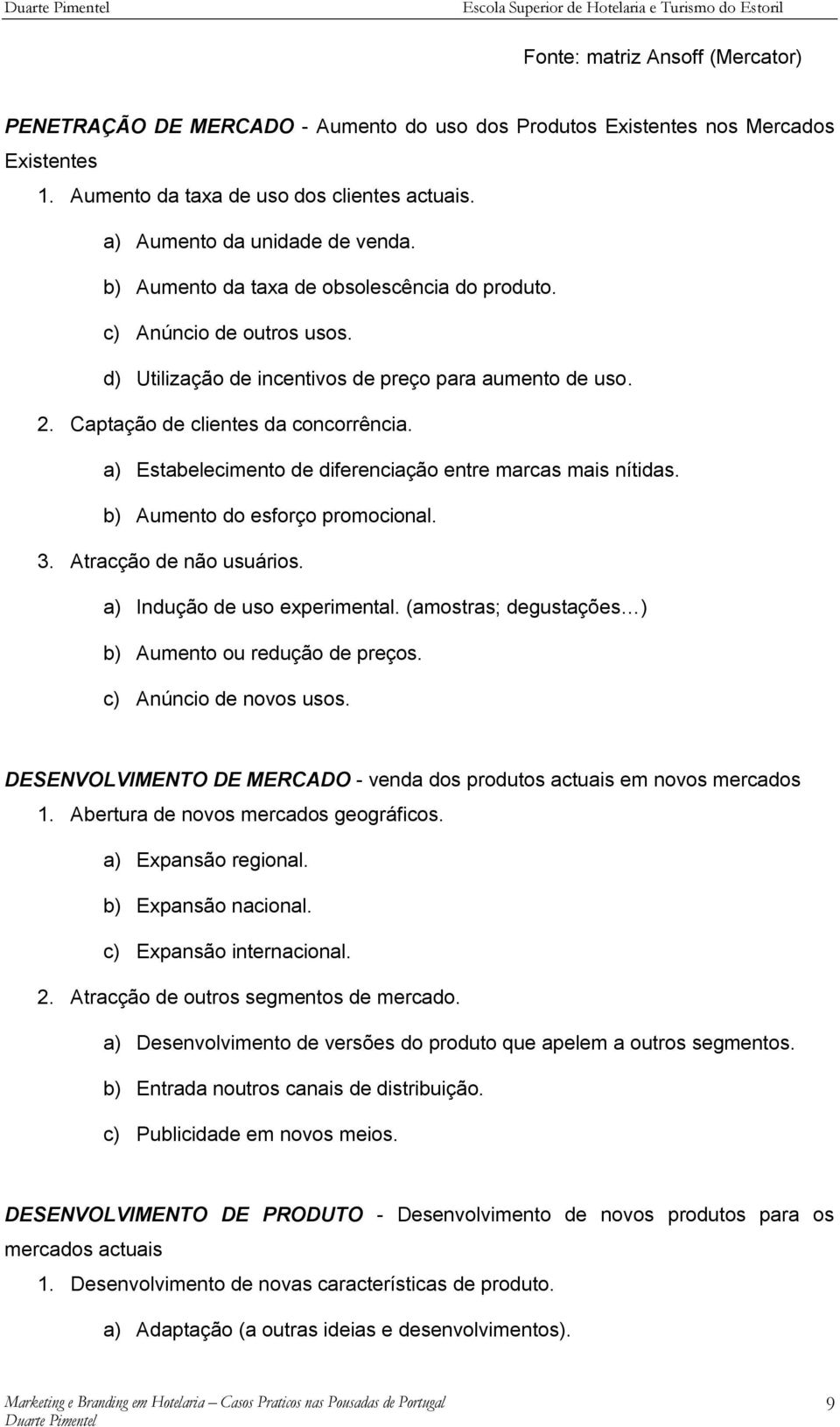 a) Estabelecimento de diferenciação entre marcas mais nítidas. b) Aumento do esforço promocional. 3. Atracção de não usuários. a) Indução de uso experimental.