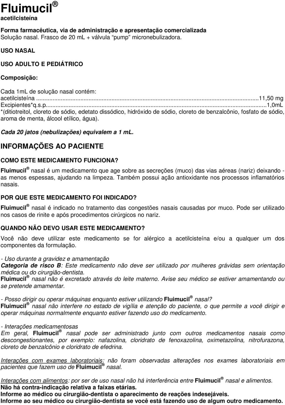 Cada 20 jatos (nebulizações) equivalem a 1 ml. INFORMAÇÕES AO PACIENTE COMO ESTE MEDICAMENTO FUNCIONA?