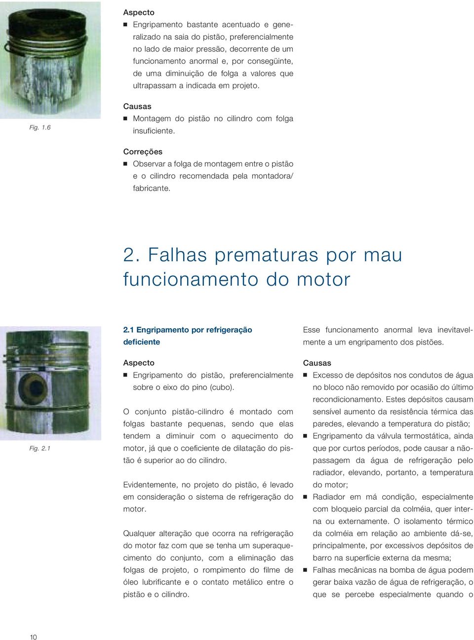 Observar a folga de montagem entre o pistão e o cilindro recomendada pela montadora/ fabricante. 2. Falhas prematuras por mau funcionamento do motor Fig. 2.1 2.