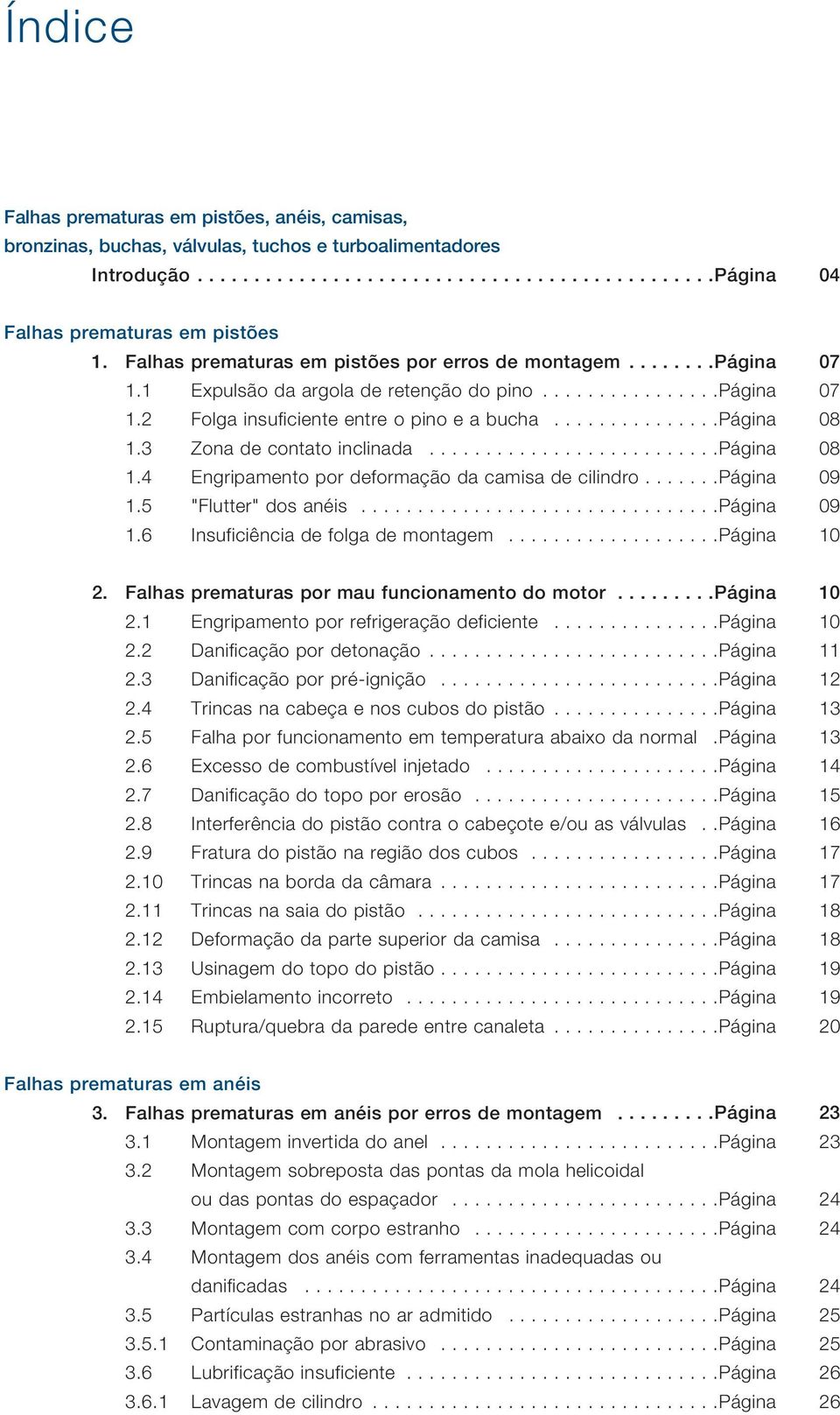 3 Zona de contato inclinada..........................página 08 1.4 Engripamento por deformação da camisa de cilindro.......página 09 1.5 "Flutter" dos anéis................................página 09 1.6 Insuficiência de folga de montagem.