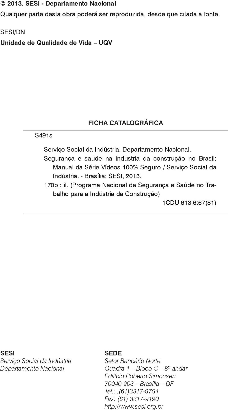 Segurança e saúde na indústria da construção no Brasil: Manual da Série Vídeos 100% Seguro / Serviço Social da Indústria. - Brasília: SESI, 2013. 170p.: il.