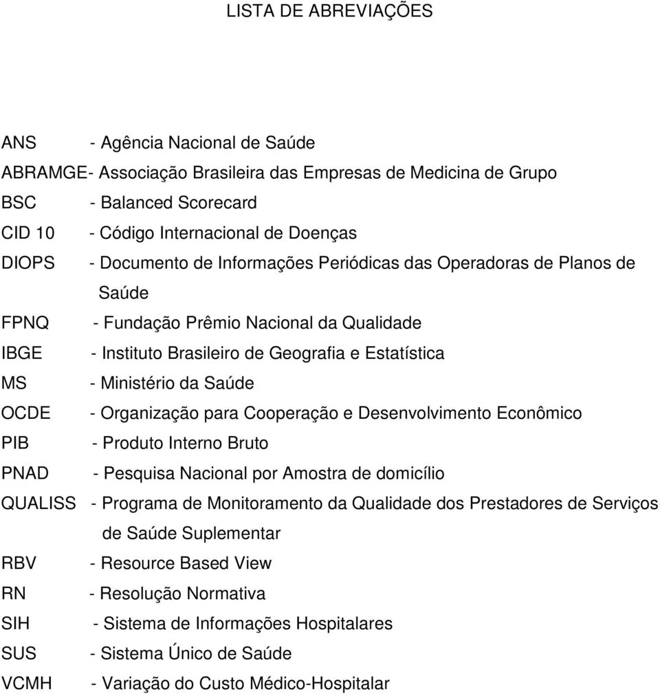 OCDE - Organização para Cooperação e Desenvolvimento Econômico PIB - Produto Interno Bruto PNAD - Pesquisa Nacional por Amostra de domicílio QUALISS - Programa de Monitoramento da Qualidade dos