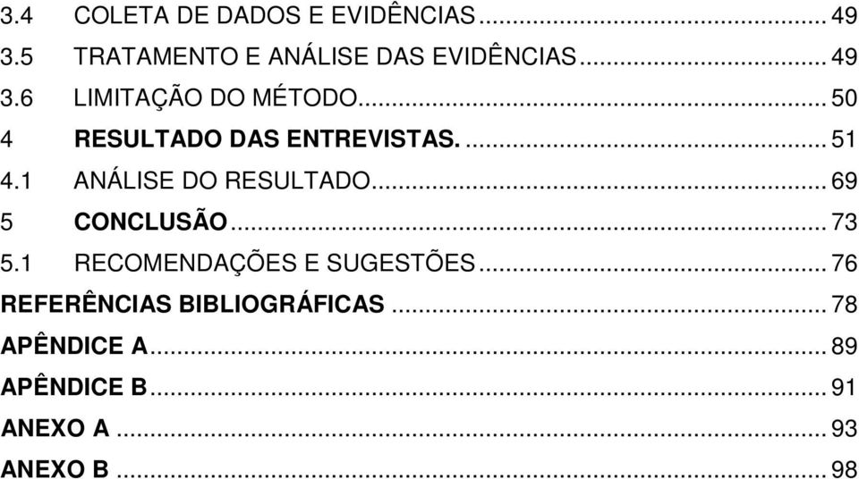 1 ANÁLISE DO RESULTADO... 69 5 CONCLUSÃO... 73 5.1 RECOMENDAÇÕES E SUGESTÕES.