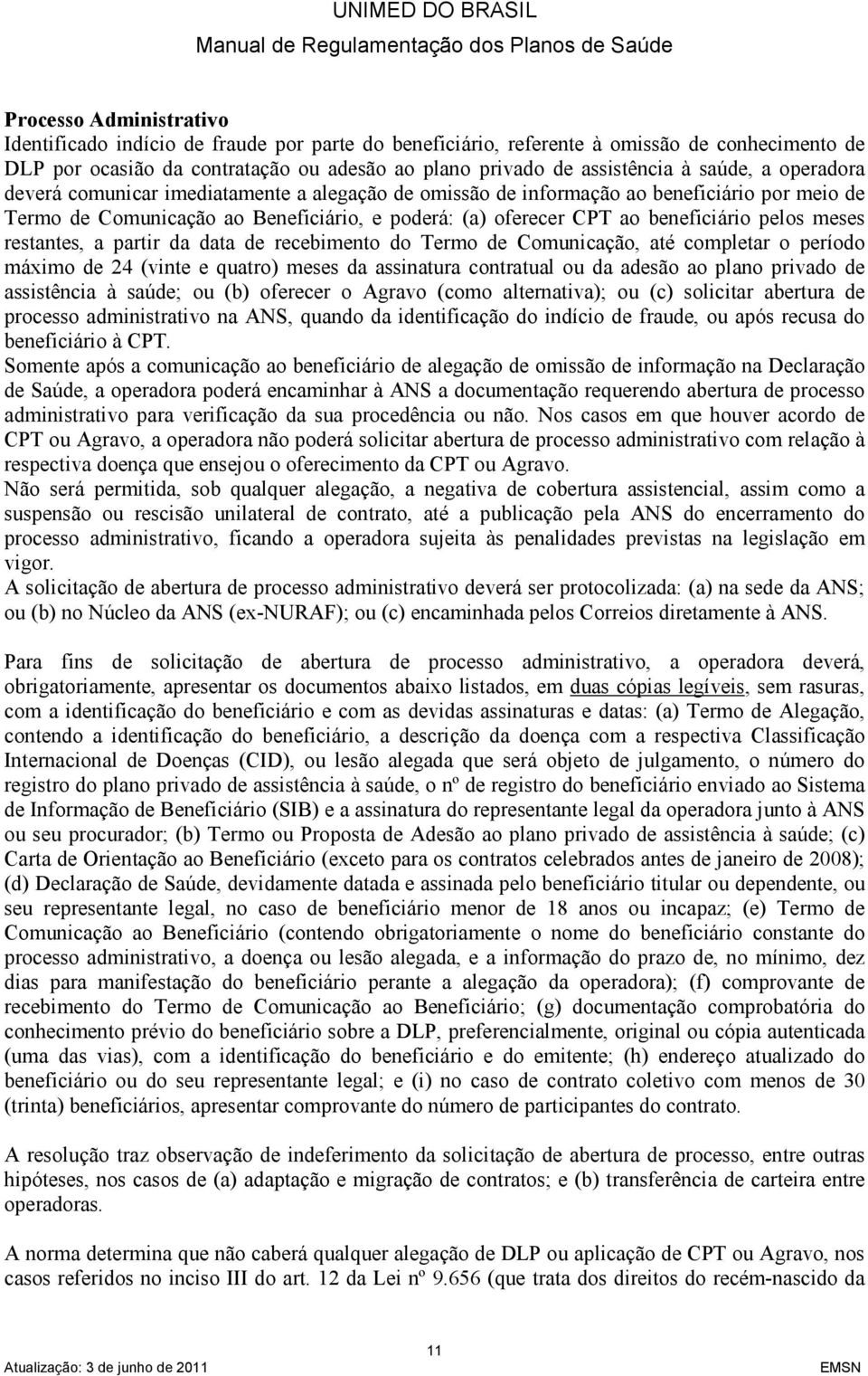 pelos meses restantes, a partir da data de recebimento do Termo de Comunicação, até completar o período máximo de 24 (vinte e quatro) meses da assinatura contratual ou da adesão ao plano privado de