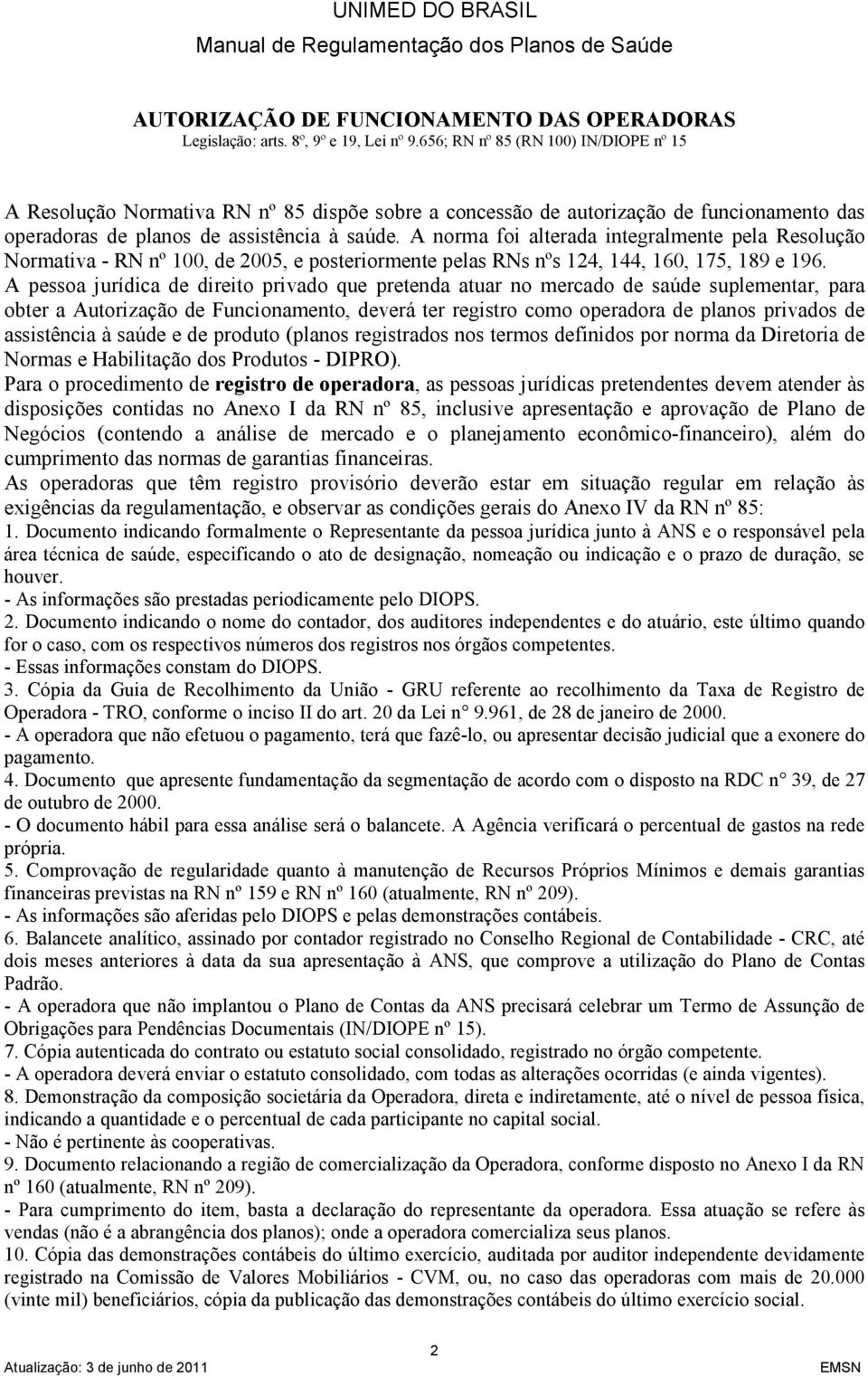 A norma foi alterada integralmente pela Resolução Normativa - RN nº 100, de 2005, e posteriormente pelas RNs nºs 124, 144, 160, 175, 189 e 196.