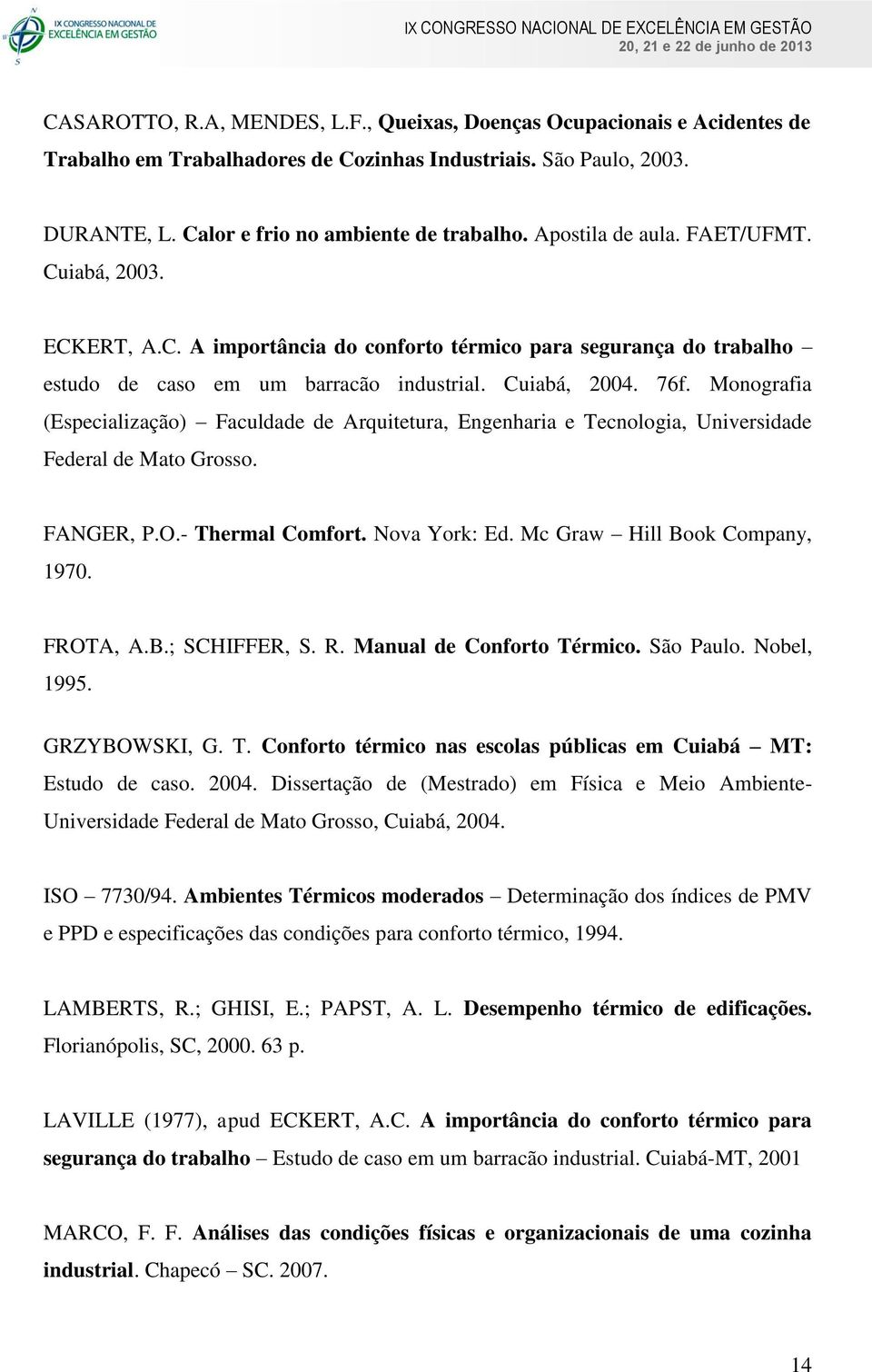 Monografia (Especialização) Faculdade de Arquitetura, Engenharia e Tecnologia, Universidade Federal de Mato Grosso. FANGER, P.O.- Thermal Comfort. Nova York: Ed. Mc Graw Hill Book Company, 1970.