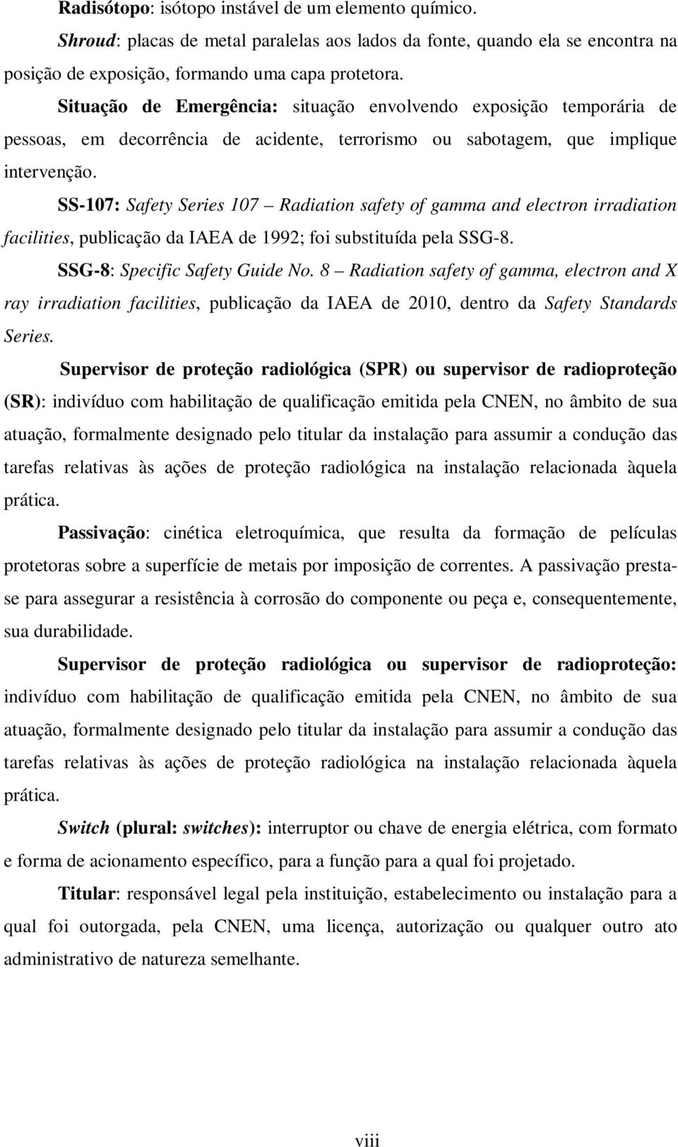 SS-107: Safety Series 107 Radiation safety of gamma and electron irradiation facilities, publicação da IAEA de 1992; foi substituída pela SSG-8. SSG-8: Specific Safety Guide No.