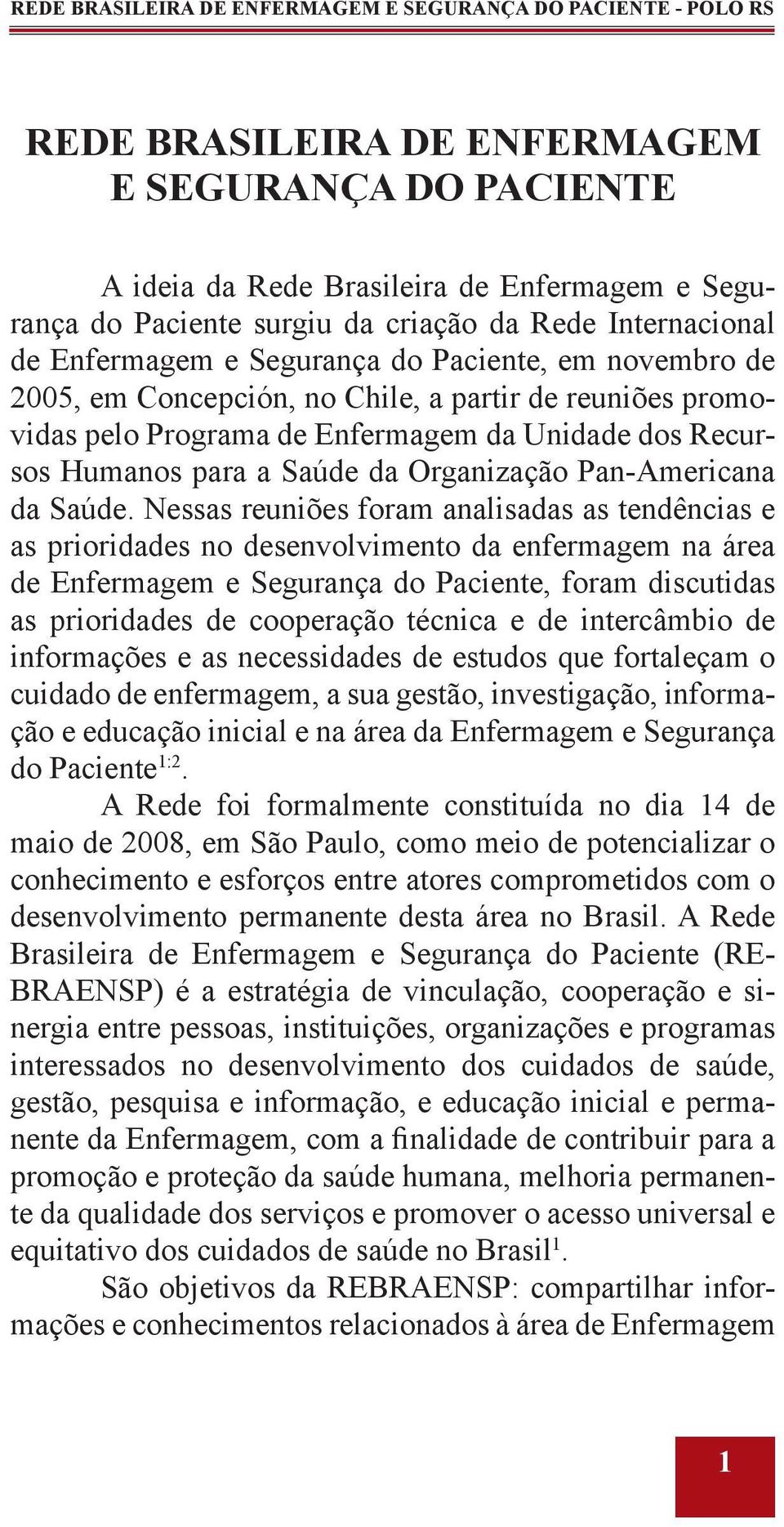 Nessas reuniões foram analisadas as tendências e as prioridades no desenvolvimento da enfermagem na área de Enfermagem e Segurança do Paciente, foram discutidas as prioridades de cooperação técnica e