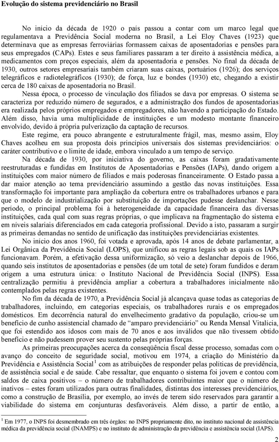 Estes e seus familiares passaram a ter direito à assistência médica, a medicamentos com preços especiais, além da aposentadoria e pensões.