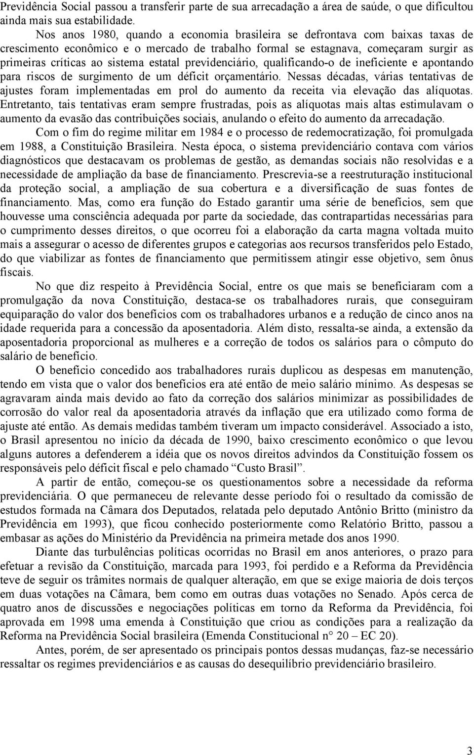 estatal previdenciário, qualificando-o de ineficiente e apontando para riscos de surgimento de um déficit orçamentário.