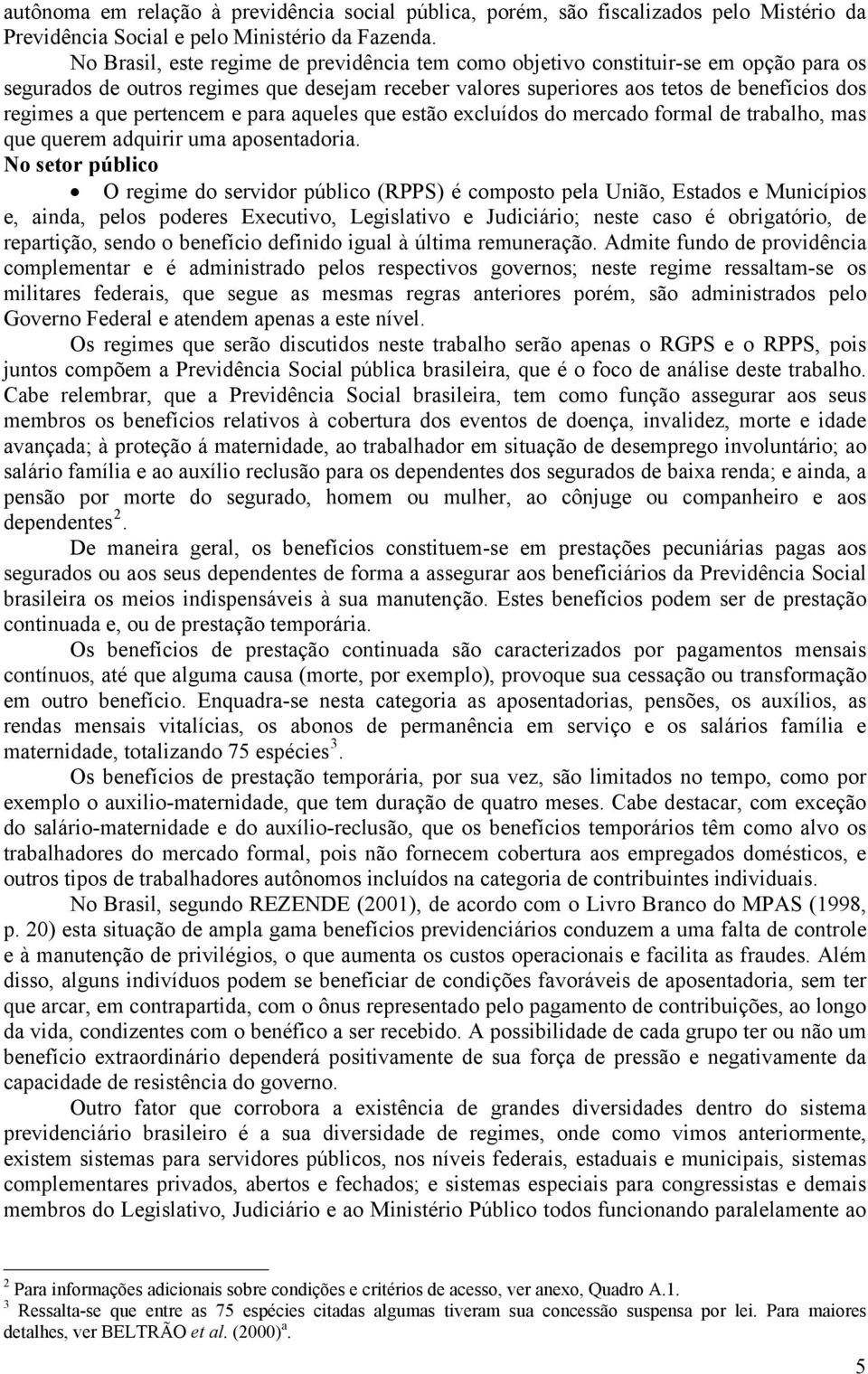 pertencem e para aqueles que estão excluídos do mercado formal de trabalho, mas que querem adquirir uma aposentadoria.