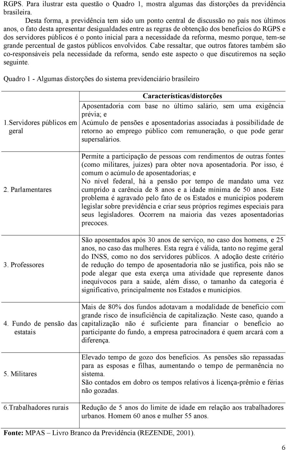 públicos é o ponto inicial para a necessidade da reforma, mesmo porque, tem-se grande percentual de gastos públicos envolvidos.