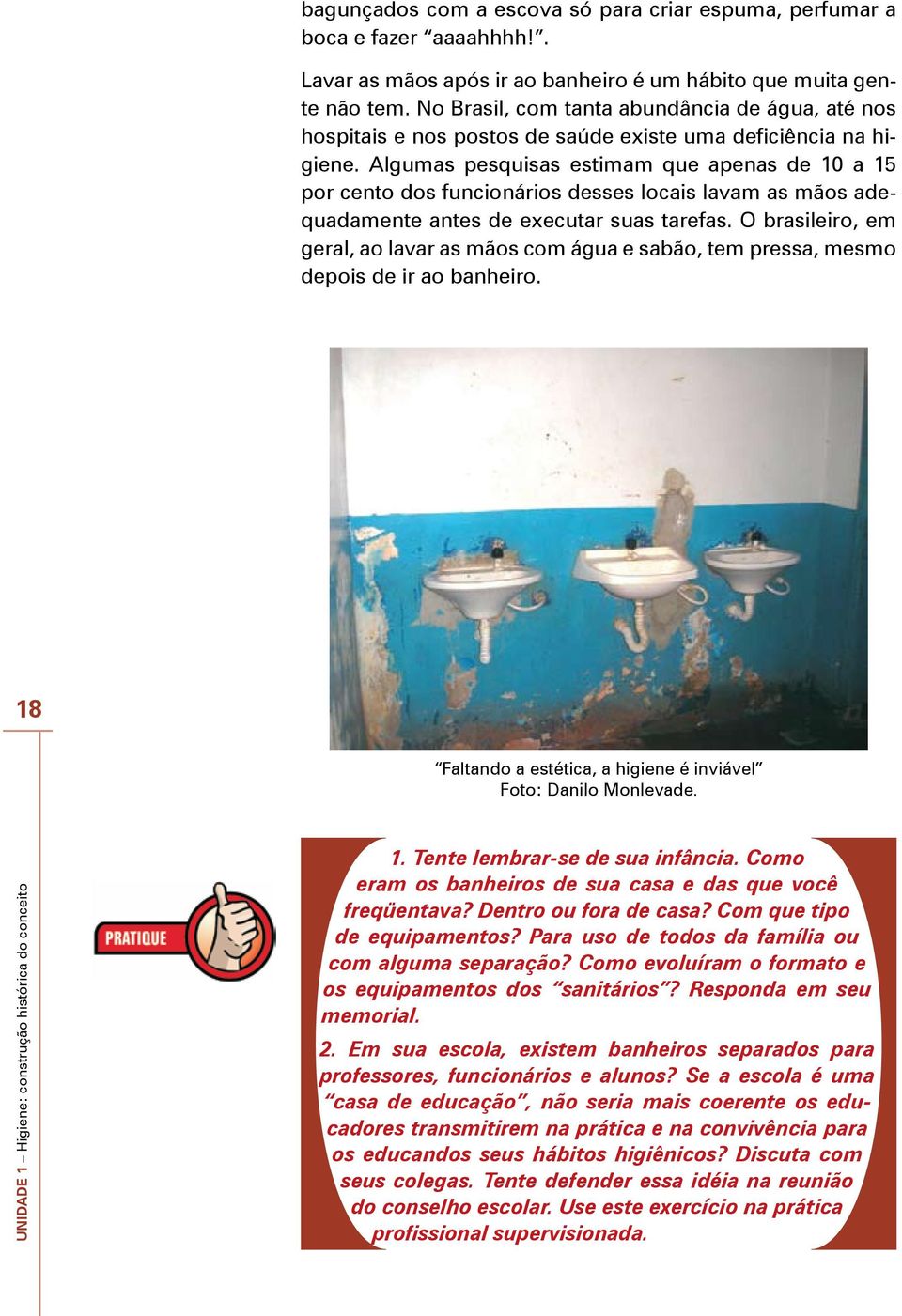 Algumas pesquisas estimam que apenas de 10 a 15 por cento dos funcionários desses locais lavam as mãos adequadamente antes de executar suas tarefas.