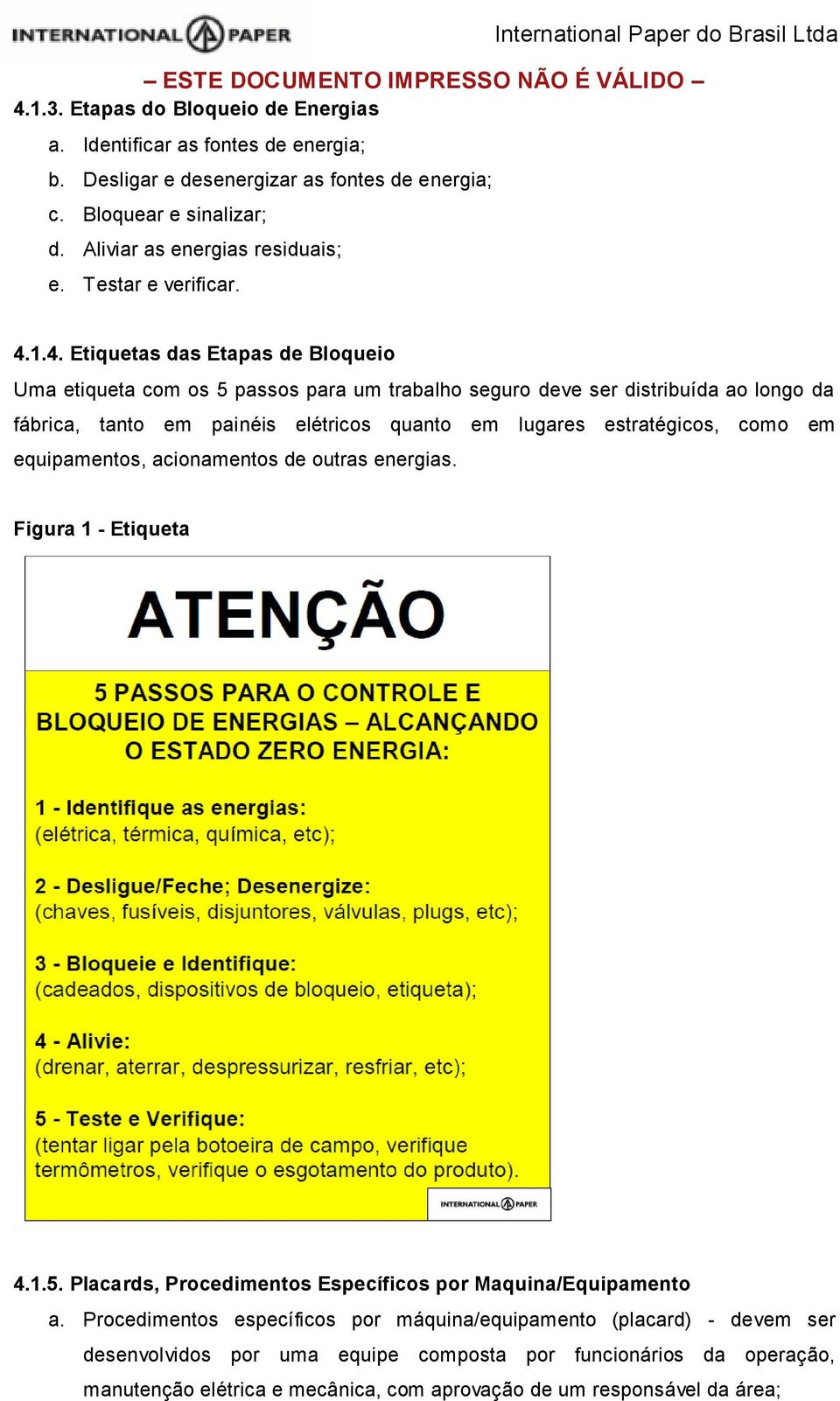 1.4. Etiquetas das Etapas de Bloqueio Uma etiqueta com os 5 passos para um trabalho seguro deve ser distribuída ao longo da fábrica, tanto em painéis elétricos quanto em lugares