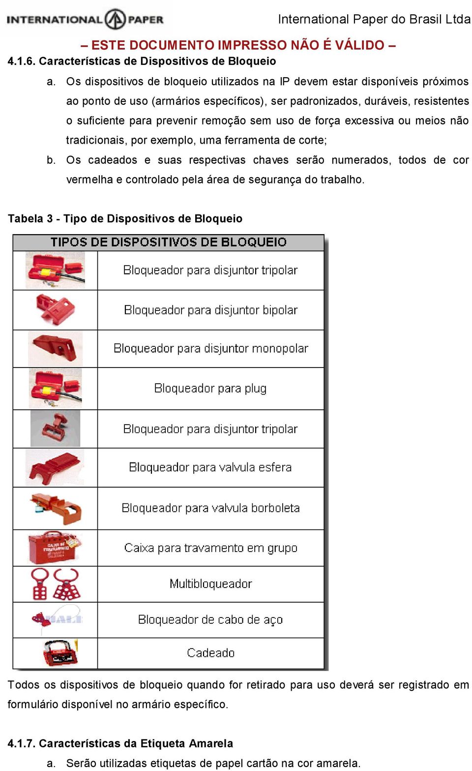 remoção sem uso de força excessiva ou meios não tradicionais, por exemplo, uma ferramenta de corte; b.