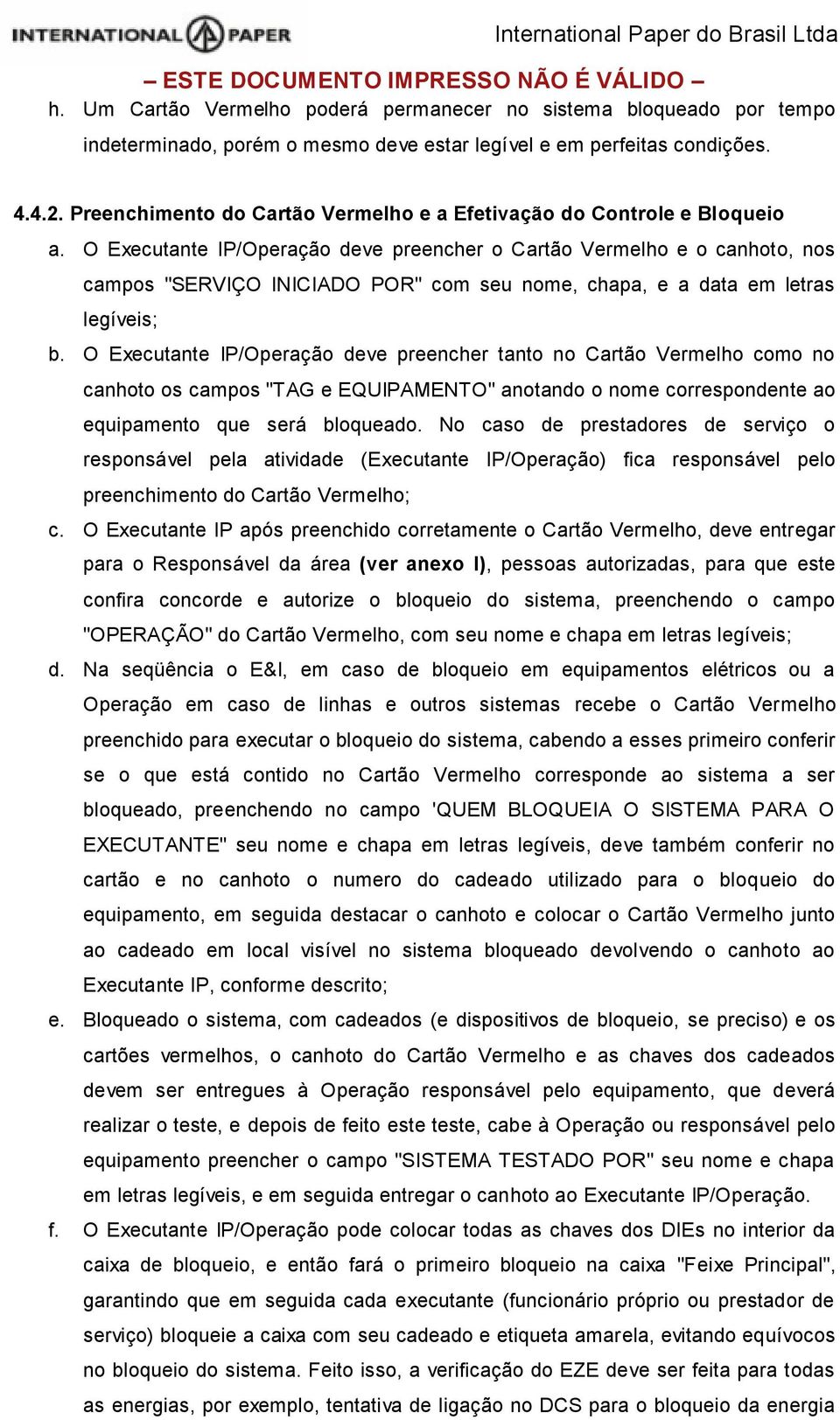 O Executante IP/Operação deve preencher o Cartão Vermelho e o canhoto, nos campos "SERVIÇO INICIADO POR" com seu nome, chapa, e a data em letras legíveis; b.