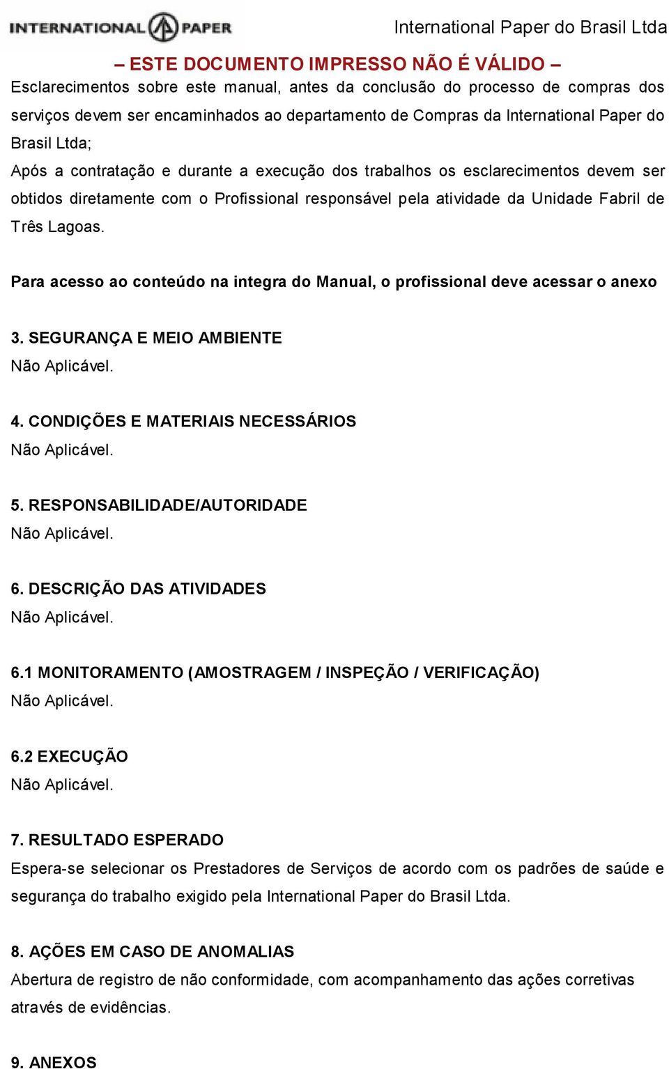 Para acesso ao conteúdo na integra do Manual, o profissional deve acessar o anexo 3. SEGURANÇA E MEIO AMBIENTE Não Aplicável. 4. CONDIÇÕES E MATERIAIS NECESSÁRIOS Não Aplicável. 5.