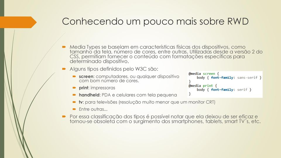 Alguns tipos definidos pelo W3C são: screen: computadores, ou qualquer dispositivo com bom número de cores.