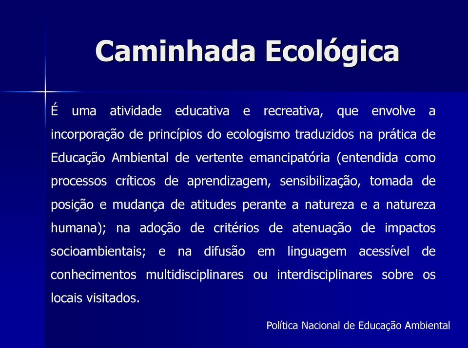 mudança de atitudes perante a natureza e a natureza humana); na adoção de critérios de atenuação de impactos socioambientais; e na difusão