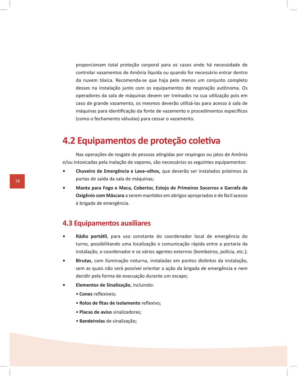 Os operadores da sala de máquinas devem ser treinados na sua utilização pois em caso de grande vazamento, os mesmos deverão utilizá-las para acesso à sala de máquinas para identificação da fonte de