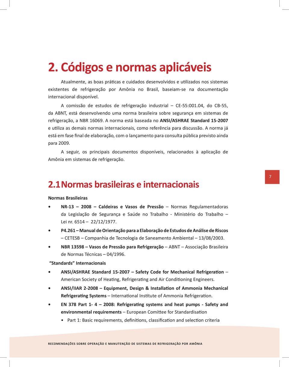 04, do CB-55, da ABNT, está desenvolvendo uma norma brasileira sobre segurança em sistemas de refrigeração, a NBR 16069.