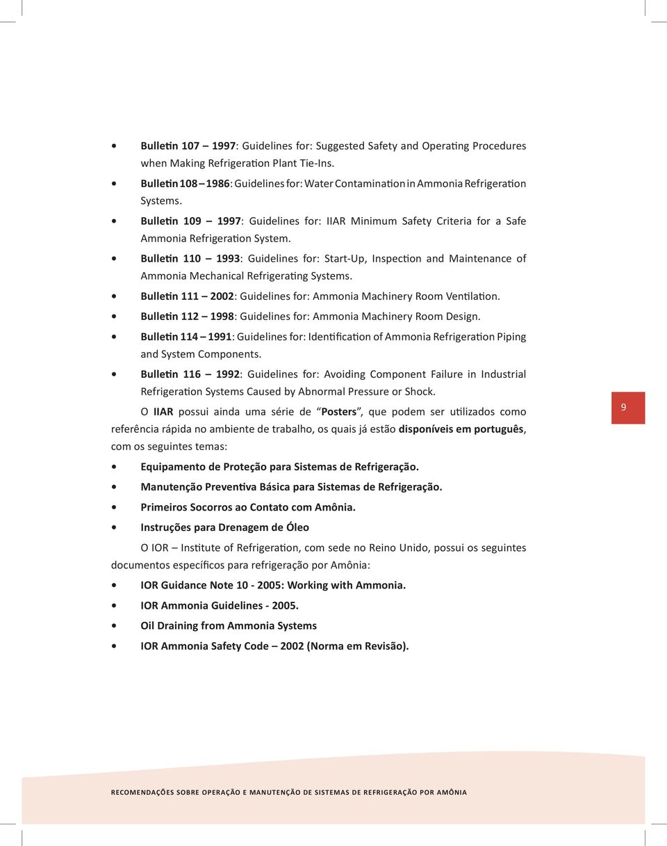 Bulletin 110 1993: Guidelines for: Start-Up, Inspection and Maintenance of Ammonia Mechanical Refrigerating Systems. Bulletin 111 2002: Guidelines for: Ammonia Machinery Room Ventilation.